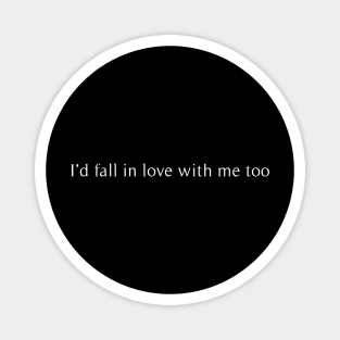 Id fall in love with me too Magnet